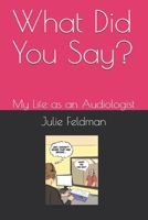 What Did You Say?: My Life as an Audiologist B08WYG5851 Book Cover