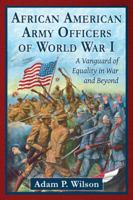 African American Army Officers of World War I: A Vanguard of Equality in War and Beyond 078649512X Book Cover