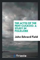 The Myth of the Pent Cuckoo a Study in Folklore 1013645286 Book Cover