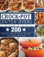 Crock-Pot Dutch Oven Cookbook: 200 Delicious, Easy & Healthy Recipes Your Family Will Love 180166658X Book Cover