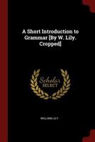 A Short Introduction to Grammar [By W. Lily. Cropped] 1017681090 Book Cover