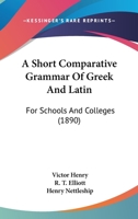 A Short Comparative Grammar Of Greek And Latin: For Schools And Colleges 1164548840 Book Cover