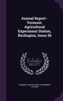 Annual Report - Vermont. Agricultural Experiment Station, Burlington, Issue 26 1357684479 Book Cover