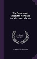 The Question of Ships the Navy and the Merchant Marine 0469883391 Book Cover