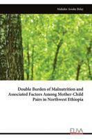 Double Burden of Malnutrition and Associated Factors Among Mother-Child Pairs in Northwest Ethiopia 9999327729 Book Cover