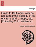 Guide to Baltimore with an account of the geology of its environs and three maps .. 1241338728 Book Cover