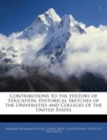 Contributions to the History of Education: Historical Sketches of the Universities and Colleges of the United States 114488084X Book Cover