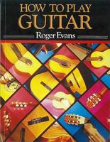 How to Play Guitar: Everything You Need to Know to Play the Guitar