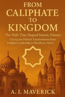 From Caliphate to Kingdom: The Shift That Shaped Islamic History (Tracing the Political Transformation from Prophetic Leadership to Hereditary Rule) B0FGF8BGVC Book Cover