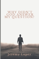 Why Didn't God Answer My Question? B0BXN421FK Book Cover
