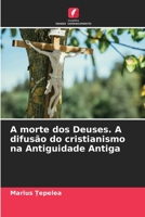 A morte dos Deuses. A difusão do cristianismo na Antiguidade Antiga 6205231530 Book Cover