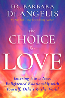 The Choice for Love: Entering into a New, Enlightened Relationship with Yourself, Others & the World 140195197X Book Cover