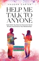 Help Me Talk To Anyone: Eight Skills You Need to Overcome Social Anxiety and Enhance Your Relationships B0BV8JHK9X Book Cover