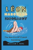 LÉON MARCHAND BIOGRAPHY: The New Era OF French Swimming B0DQ1HWKF1 Book Cover