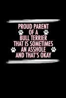 Proud Parent of a Bull Terrier That is Sometimes an Asshole and That's Ok: Bull Terrier Book for Training and Writing Notes (Blank Lined Journal Notebook Diary) 1075302498 Book Cover