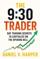 The 9:30 Trader: Day Trading Secrets to Capitalize on the Opening Bell B0FDPRKPBJ Book Cover