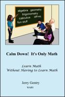 Calm Down! It's Only Math: Learn Math Without Having to Learn Math 1732164002 Book Cover