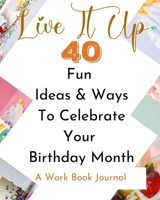 Live It Up - 40 Fun Ideas And Ways To Celebrate Your Birthday Month - A Work Book Journal 1006555854 Book Cover