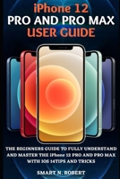 iPhone 12 PRO AND PRO MAX USER GUIDE: A Complete Illustrative Step By Step Manual Guide For Beginners And Seniors To Effectively Master The iPhone 12 Pro And Pro Max With Practical ios 14 Tips And Tri B092C7F4S2 Book Cover