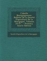 L'abeille Bourguignonne: Bulletin De La Société D'apiculture De La Bourgogne, Volumes 24-27... 0341198757 Book Cover