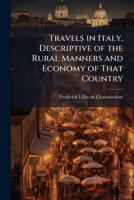 Travels in Italy, Descriptive of the Rural Manners and Economy of That Country 1177058170 Book Cover