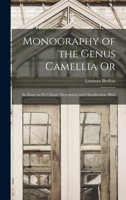 Monography of the Genus Camellia Or: An Essay on Its Culture, Description and Classification, Illust 1016657579 Book Cover