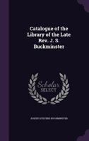 Catalogue of the Library of the Late REV. J. S. Buckminster 1357476175 Book Cover