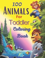 100 Animals For Toddler Coloring Book: Easy and Fun Educational Coloring Pages of Animals for Little Kids Age 2-4, 4-8, Boys, Girls, Preschool and Kin B08Z2T6TYN Book Cover