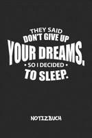 They Said Don't Give Up Your Dreams, So I Decided To Sleep. NOTIZBUCH: Liniertes Notizheft f�r Scherzkekse Witzbold & Spr�che Liebhaber lustiges Geschenk f�r Freundin & Freund A5 Notebook 6x9 Inch 120 1076681581 Book Cover