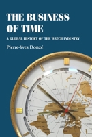 The business of time: A global history of the watch industry 1526162571 Book Cover