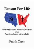 Reason For Life. Further Social and Political Reflections of an American Conservative Atheist 1596821329 Book Cover