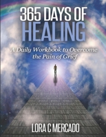 365 Days of Healing: A Daily Workbook to Overcome the Pain of Grief 1508902291 Book Cover