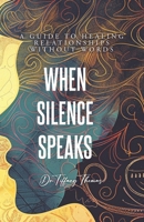 When Silence Speaks: A Guide to Healing Relationships Without Words B0FH7K1SXL Book Cover