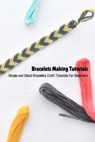 Bracelets Making Tutorials: Simple and Detail Bracelets Craft Tutorials for Beginners: Craft Guide Book B095GS1GNL Book Cover