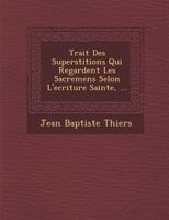 Trait Des Superstitions Qui Regardent Les Sacremens Selon L'Ecriture Sainte, ... 1286964377 Book Cover