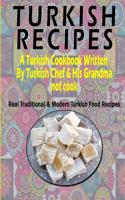 Turkish Recipes: A Turkish Cookbook Written By Turkish Chef & His Grandma: Real Traditional & Modern Turkish Food Recipes (Turkish Recipe Book, Turkish Cook Book, Turkish Food Book) 1080939458 Book Cover