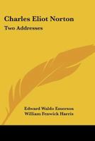 Charles Eliot Norton: Two Addresses 1021927236 Book Cover