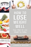 How to Lose Weight Well: Easy Steps to Lose Weight by Eating Loose Weight Fast: Loose Weight Fast For Women & Men (how to lose weight well loose weight 1792687885 Book Cover
