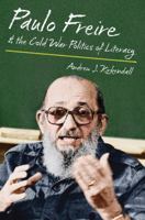 Paulo Freire & the Cold War Politics of Literacy 1469622246 Book Cover