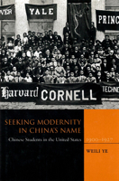 Seeking Modernity in China's Name: Chinese Students in the United States, 1900-1927 0804736960 Book Cover