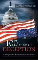 100 Years of Deception: A Blueprint for the Destruction of a Nation 1967375720 Book Cover