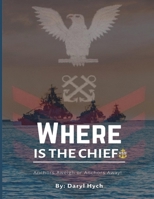 WHERE IS THE CHIEF?: ANCHORS AWEIGH OR ANCHOR AWAY!! B0BFV3VWTF Book Cover