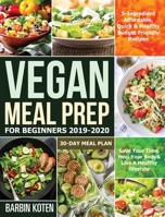 Vegan Meal Prep for Beginners 2019-2020: 5-Ingredient Affordable, Quick & Healthy Budget Friendly Recipes Save Your Time, Heal Your Body & Live A Healthy lifestyle 30-Day Meal Plan 1086086597 Book Cover