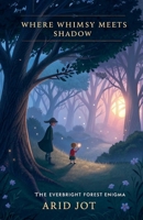 Where Whimsy Meets Shadow: The Everbright Forest Enigma B0F25YNKGQ Book Cover