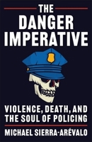 The Danger Imperative: Violence, Death, and the Soul of Policing 0231198477 Book Cover
