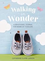 Walking in Wonder: A Devotional Journal for Moms of Toddlers 1400236150 Book Cover