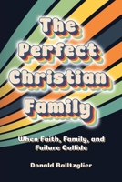 The Perfect Christian Family: When Faith, Family, and Failure Collide B0F95SYX7P Book Cover