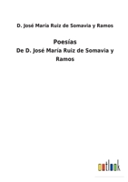 Poesías: De D. José María Ruiz de Somavia y Ramos 1147683867 Book Cover