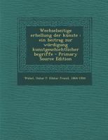 Wechselseitige Erhellung Der Kunste: Ein Beitrag Zur Wurdigung Kunstgeschichtlicher Begriffe - Primary Source Edition 1295456982 Book Cover