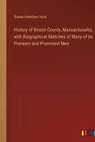 History of Bristol County, Massachusetts, with Biographical Sketches of Many of Its Pioneers and Prominent Men 338531125X Book Cover